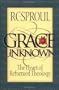 Grace Unknown: The Heart of Reformed Theology
