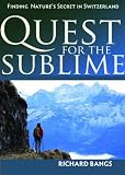Quest for the Sublime: Finding Nature's Secret in Switzerland (Adventures with Purpose)
