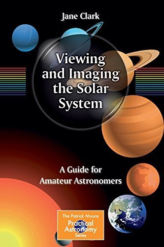Viewing and Imaging the Solar System: A Guide for Amateur Astronomers (The Patrick Moore Practical Astronomy Series) by Jane Clark (2014-09-25)