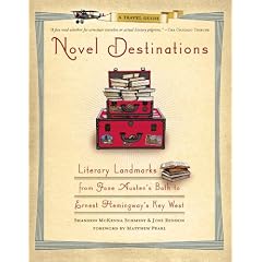 Novel Destinations: Literary Landmarks from Jane Austen's Bath to Ernest Hemingway's Key West