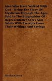 Men Who Have Walked With God - Being The Story Of Mysticism Through The Ages Told In The Biographies Of Representative Seers And Saints With Excerpts From Their Writings And Sayings