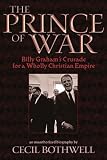 The Prince of War: Billy Graham's Crusade for a Wholly Christian Empire