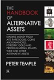 The Handbook of Alternative Assets: Making money from art, rare books, coins and banknotes, forestry, gold and precious metals, stamps, wine and other alternative assets