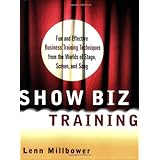 Show Biz Training: Fun and Effective Business Training Techniques from the Worlds of Stage, Screen and Song