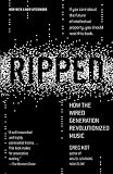 Ripped: How the Wired Generation Revolutionized Music