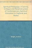 Spiritual pedagogy : a survey, critique and reconstruction of contemporary spiritual education in England and Wales