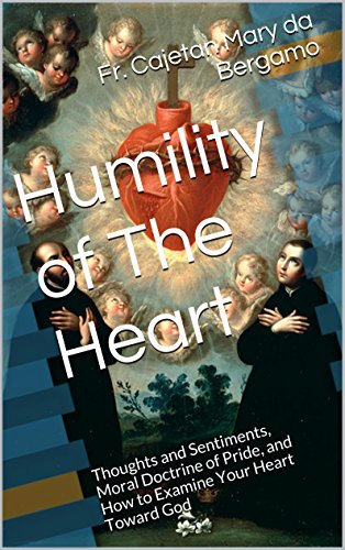 Humility of Heart: Thoughts and Sentiments, Moral Doctrine of Pride, and How to Examine Your Heart Toward God