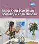 La maison communicante : R�ussir son installation domotique et multim�dia