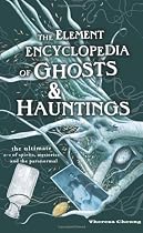The Element Encyclopedia of Ghosts and Hauntings: The Ultimate A-Z of Spirits, Mysteries and the Paranormal