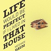 Life Would Be Perfect If I Lived in That House | [Meghan Daum]