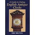 A Guide to Dating English Antique Clocks by Eric Bruton