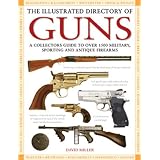 The Illustrated Directory of Guns: A Collector's Guide to Over 1500 Military, Sporting and... by David Miller