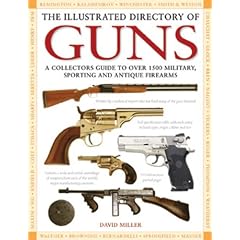 The Illustrated Directory of Guns: A Collector's Guide to Over 1500 Military, Sporting and... by David Miller