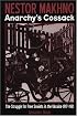 Nestor Makhno-Anarchy's Cossack: The Struggle for Free Soviets in the Ukraine 1917-1921