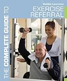 The complete guide to exercise referral : working with clients referred to exercise