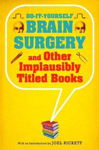 Do-It-Yourself Brain Surgery And Other Implausibly Titled Books