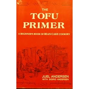 The Tofu Primer: A Beginner's Book of Bean Cake Cookery Juel Andersen and Sigrid Andersen
