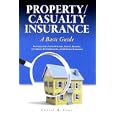 Property Casualty Insurance, a Basic Guide: For Adjusters, Underwriters, Agents, Brokers, Attorneys, Entrepreneurs, and... by Ernest H. Gore