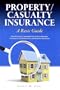 Property/Casualty Insurance, a Basic Guide: For Adjusters, Underwriters, Agents, Brokers, Attorneys, Entrepreneurs, and Business Managers