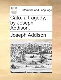 Cato, a tragedy, by Mr. Addison.
