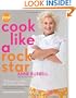 Cook Like a Rock Star: 125 Recipes, Lessons, and Culinary Secrets