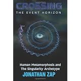 Crossing The Event Horizon: Human Metamorphosis and the Singularity Archetype ~ Jonathan Zap