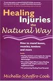 Healing Injuries the Natural Way : How to Mend Bones, Muscles, Tendons and More