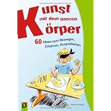 Kunst mit dem ganzen K�rper: 60 Ideen zum Bewegen, Erfahren, Ausprobierenvon "Salome Mithra"
