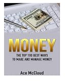 Money: The Top 100 Best Ways To Make And Manage Money (money, money management, making money)