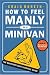 Book How to Feel Manly in a Minivan: The Desperate Dad's Survival Guide