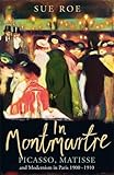 In Montmarte : Picasso, Matisse and modernism in Paris 1900-1910