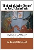 The Book of Jasher (Book of the Just, Sefer haYashar): Referenced in 2  Samuel 2:18, Joshua 10:13, 2 Timothy 3:8. Modern English translation