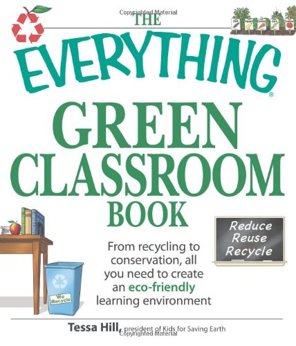 Everything Green Classroom: From Recycling to Conservation, All You Need to Create an Eco-Friendly Learning Environment (Everything (School & Careers))