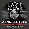The Last Sultan: The Life and Times of Ahmet Ertegun