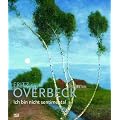 Fritz Overbeck: 1869-1909 / Ich bin nicht sentimental