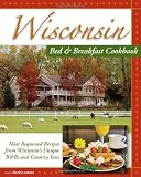 Wisconsin Bed & Breakfast Cookbook:: From the Warmth and Hospitality of Wisconsin B&Bs and Historic Inns