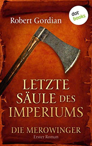 DIE MEROWINGER - Erster Roman: Letzte Säule des Imperiums (German Edition)
