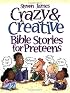 Crazy & Creative Bible Stories For Preteens (Steven James Storytelling Library)