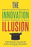 The Innovation Illusion: How So Little Is Created by So Many Working So Hard