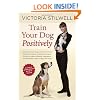 Train Your Dog Positively: Understand Your Dog and Solve Common Behavior Problems Including Separation Anxiety, Excessive Barking, Aggression, Ho