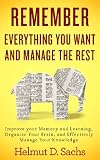 Remember Everything You Want and Manage the Rest: Improve your Memory and Learning, Organize Your Brain, and Effectively Manage Your Knowledge