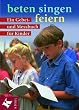 beten - singen - feiern: Ein Gebet- und Messbuch f�r Kinder