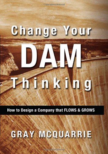 Change Your Dam Thinking: How to Design a Company That Flows and Grows