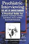 Psychiatric Interviewing: the Art of Understanding A Practical Guide for Psychiatrists, Psychologists, Counselors, Social Workers, Nurses, and Other Mental Health Professionals