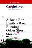 GradeSaver ClassicNotes Faulkner's Short Stories - A Rose for Emily - Barn Burning Study Guide