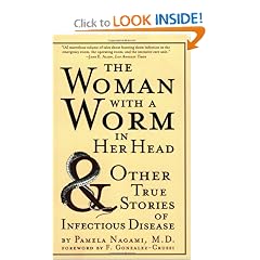 The Woman with a Worm in Her Head: And Other True Stories of Infectious Disease by Pamela Nagami M.D. and F. Gonzalez-Crussi