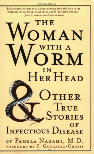The Woman with a Worm in Her Head: And Other True Stories of Infectious Disease