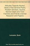 Attitudes towards alcohol : views of the general public, problem drinkers, alcohol service users and their families and friends