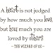 A heart is not judged by how much you love, but how much you are loved by others Wall Quote Saying, 