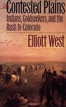 The Contested Plains: Indians, Goldseekers, & the Rush to Colorado